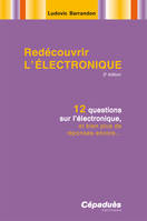 Redécouvrir l'électronique-2e éd.12-questions sur l'électronique, et bien plus de réponses encore...