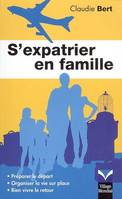 EXPATRIER EN FAMILLE (S'), préparer le départ, organiser la vie sur place, bien vivre le retour