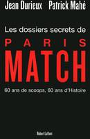 Les dossiers secrets de Paris Match, 60 ans de scoops, 60 ans d'histoire