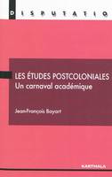 ETUDES POSTCOLONIALES UN CARNAVAL ACADEMIQUE (LES), un carnaval académique