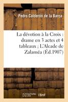 La dévotion à la Croix : drame en 3 actes et 4 tableaux L'Alcade de Zalaméa : drame en 3 journées
