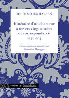 Itinéraire d’un chanteur à travers vingt années de correspondance, 1844-1864