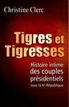 Tigres et tigresses, histoire intime des couples présidentiels sous la Ve République