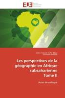 Les perspectives de la géographie en Afrique subsaharienne Tome II, Actes de colloque