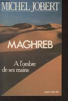 Maghreb - A l'ombre de ses mains, 