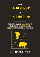 De la Bourse à la Liberté, Comment investir sans risque et dégager un revenu mensuel régulier sur les marchés financiers