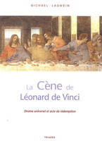 La Cène de Léonard de Vinci, drame universel et acte de rédemption