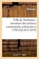 Ville de Narbonne : inventaire des archives communales antérieures à 1790 (Éd.1871-1879)