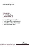 Spinoza, La matrice, Nouveaux éclairages sur le bonheur, la liberté, la hérarchie, l'éternité, la mort, la morale, Dieu, le chaos, l'inconscient, le sexe, l'humanisme, l'école