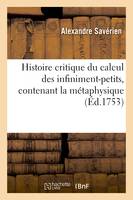 Histoire critique du calcul des infiniment-petits, contenant la métaphysique et la théorie, de ce calcul