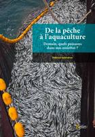 De la pêche à l’aquaculture, Demain, quels poissons dans nos assiettes