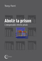 Abolir la prison / l'indispensable réforme pénale, L'indispensable réforme pénale