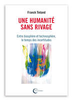 Une humanité sans rivage, Entre biosphère et technosphère, le temps des incertitudes