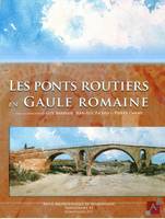 LES PONTS ROUTIERS DE GAULE ROMAINE, Actes du colloque tenu au pont du gard du 8 au 11 octobre 2008