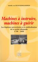 Machines à instruire, machines à guérir, Les hôpitaux universitaires et la médicalisation de la société allemande (1730-1850)