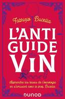 L'anti-guide du vin - 2e éd., Apprendre les bases de l'oenologie en s'amusant avec le prof. Bucella