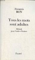 Tous les mots sont adultes - Méthode pour l'atelier d'écriture., méthode pour l'atelier d'écriture