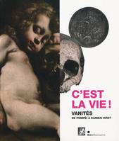 C'est la vie ! / vanités de Pompéi à Damien Hirst : exposition, Paris, Musée Maillol, 3 février-28 j, vanités de Pompéi à Damien Hirst