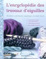 L'Encyclopédie des travaux d'aiguille, Broderie, patchwork, appliqué, crochet, tricot