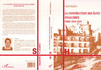 La Construction des Ilots Insalubres, Paris 1850-1945