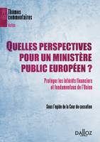 Quelles perspectives pour un ministère public européen ?, Protéger les intérêts financiers et fondamentaux de l'Union