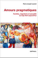 Amours pragmatiques - familles, migrations et sexualité au Cap-Vert aujourd'hui