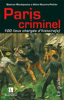 Paris criminel - 100 lieux chargés d'histoire(s), 100 lieux chargés d'histoire(s)
