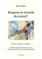 Risquons la sécurité du travail !, Évaluer, démystifier, reconfigurer - Une libre exploration des travaux de la Fédération des acteurs de la prévention (FAP)