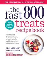 The Fast 800 Treats Recipe Book, Healthy and delicious bakes, savoury snacks and desserts for everyone to enjoy