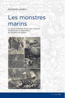 Les monstres marins - [un grand inventaire illustré des créatures mystérieuses ou légendaires qui peuplent les océans