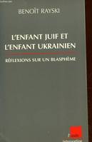 ENFANT JUIF ET L'ENFANT UKRAINIEN (L'), réflexions sur un blasphème