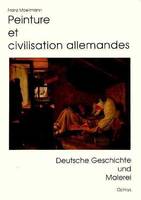 Peinture et civilisation allemandes - l'histoire, la culture et la langue allemandes en 10 leçons et 30 tableaux, l'histoire, la culture et la langue allemandes en 10 leçons et 30 tableaux