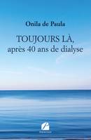 TOUJOURS LÀ, après 40 ans de dialyse