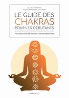 Le guide des chakras pour les débutants, Trouver son équilibre grâce aux 7 centres énergétiques