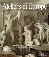 Ateliers of Europe An Atlas of Decorative Arts Workshops /anglais