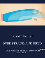 OVER STRAND AND FIELD, A RECORD OF TRAVEL  THROUGH BRITTANY