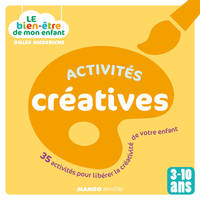 Le bien-être de mon enfant - Activités créatives, 35 activités pour libérer la créativité de votre enfant, pour les 3-10 ans