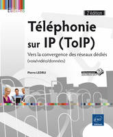 Téléphonie sur IP (ToIP) - Vers la convergence des réseaux dédiés (voix/vidéo/données) (2e édition)