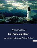 La Dame en blanc, Un roman policier de Wilkie Collins