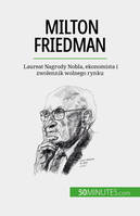 Milton Friedman, Laureat Nagrody Nobla, ekonomista i zwolennik wolnego rynku