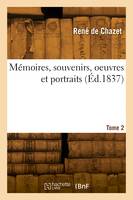 Mémoires, souvenirs, oeuvres et portraits. Tome 2