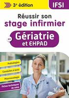 Réussir son stage infirmier en Gériatrie et EHPAD, Pathologies - Conduites à tenir - Pharmacologie - Fiches techniques de soins