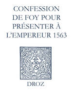 Recueil des opuscules 1566. Confession de foy pour présenter à l’Empereur (1563)