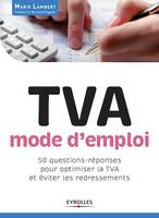 TVA mode d'emploi, 50 questions-réponses pour optimiser la TVA et éviter les redressements