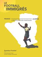 Le football des immigrés, France-Algérie, l’histoire en partage