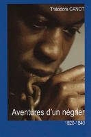 Aventures d'un négrier, Histoire véridique de la vie et des aventures du capitaine théodore canot, trafiquant en or, en ivoire et en esclaves sur la côte de guinée, telle qu'il la raconta en l'année 1854