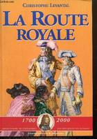 La Route Royale, 1700-2000 : Tricentenaire de l'avènement des Bourbons en France - Le voyage de Philippe V et de ses frères de Sceaux à la frontière d'Espagne (décembre 1700 - janvier 1701), le voyage de Philippe V et de ses frères de Sceaux à la front...