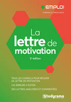 La lettre de motivation, Tous les conseils pour réussir sa lettre de motivation, les erreurs à éviter, des lettres analysées et commentées