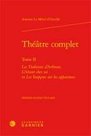 Théâtre complet / Antoine Le Métel d'Ouville, Tome 2, Théâtre complet, Les Trahisons d'Arbiran, L'Absent chez soi et Les Soupçons sur les apparences