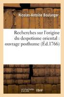 Recherches sur l'origine du despotisme oriental : ouvrage posthume (Éd.1766)